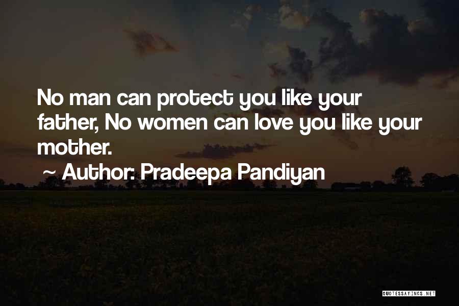 Pradeepa Pandiyan Quotes: No Man Can Protect You Like Your Father, No Women Can Love You Like Your Mother.