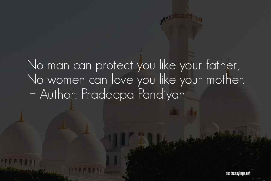 Pradeepa Pandiyan Quotes: No Man Can Protect You Like Your Father, No Women Can Love You Like Your Mother.