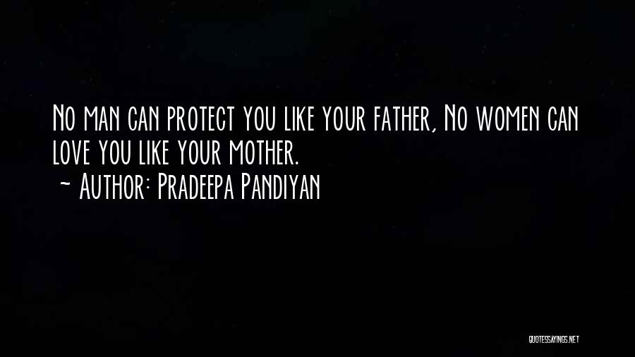 Pradeepa Pandiyan Quotes: No Man Can Protect You Like Your Father, No Women Can Love You Like Your Mother.