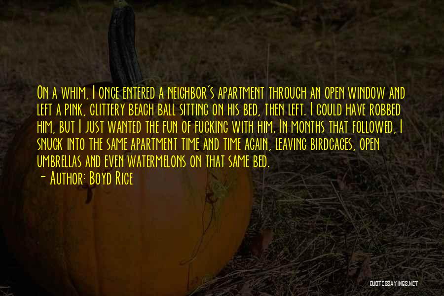 Boyd Rice Quotes: On A Whim, I Once Entered A Neighbor's Apartment Through An Open Window And Left A Pink, Glittery Beach Ball