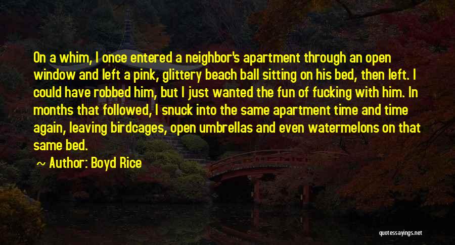 Boyd Rice Quotes: On A Whim, I Once Entered A Neighbor's Apartment Through An Open Window And Left A Pink, Glittery Beach Ball