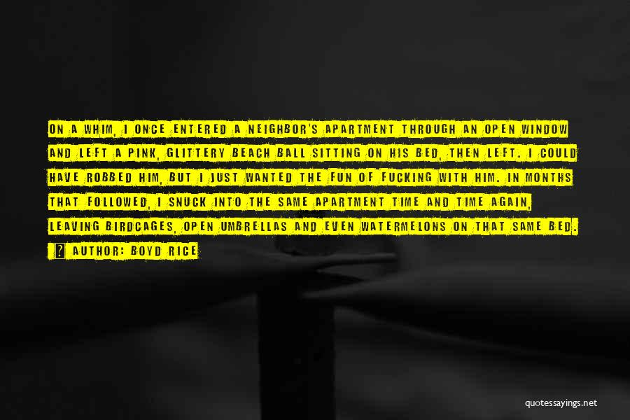 Boyd Rice Quotes: On A Whim, I Once Entered A Neighbor's Apartment Through An Open Window And Left A Pink, Glittery Beach Ball