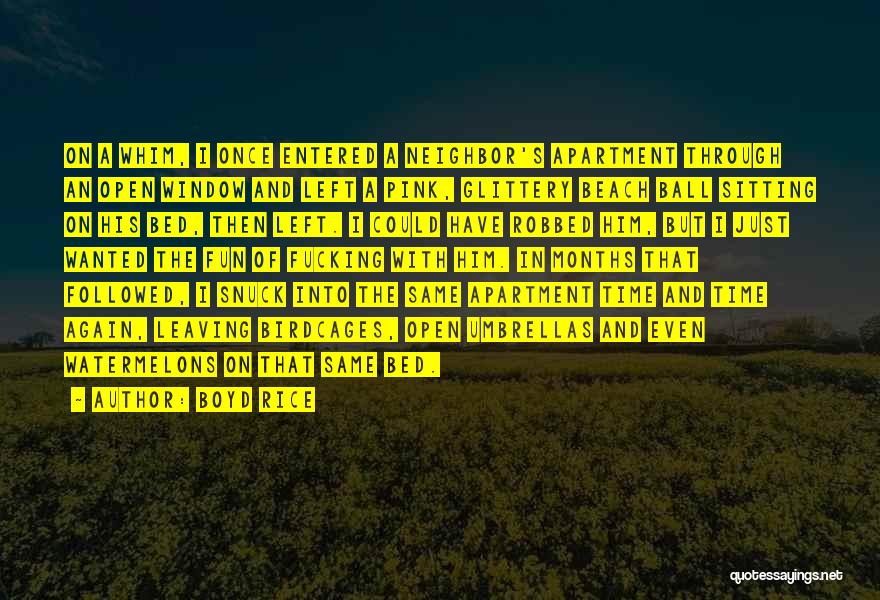 Boyd Rice Quotes: On A Whim, I Once Entered A Neighbor's Apartment Through An Open Window And Left A Pink, Glittery Beach Ball