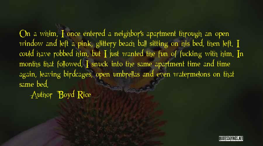 Boyd Rice Quotes: On A Whim, I Once Entered A Neighbor's Apartment Through An Open Window And Left A Pink, Glittery Beach Ball