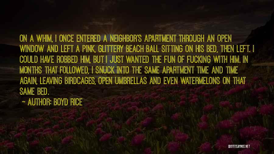 Boyd Rice Quotes: On A Whim, I Once Entered A Neighbor's Apartment Through An Open Window And Left A Pink, Glittery Beach Ball