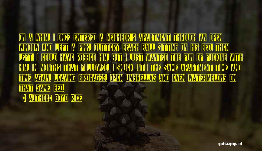 Boyd Rice Quotes: On A Whim, I Once Entered A Neighbor's Apartment Through An Open Window And Left A Pink, Glittery Beach Ball