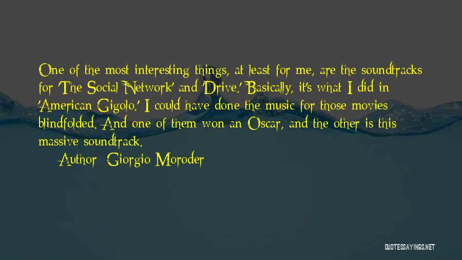 Giorgio Moroder Quotes: One Of The Most Interesting Things, At Least For Me, Are The Soundtracks For 'the Social Network' And 'drive.' Basically,