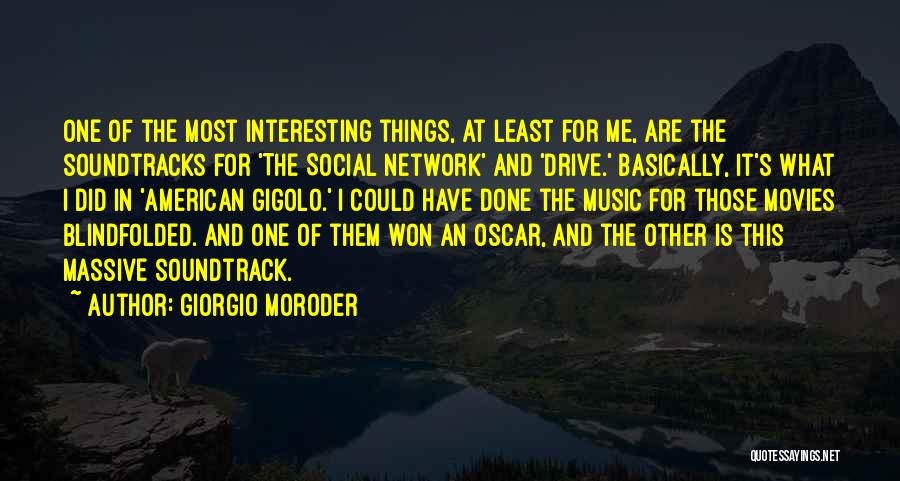 Giorgio Moroder Quotes: One Of The Most Interesting Things, At Least For Me, Are The Soundtracks For 'the Social Network' And 'drive.' Basically,