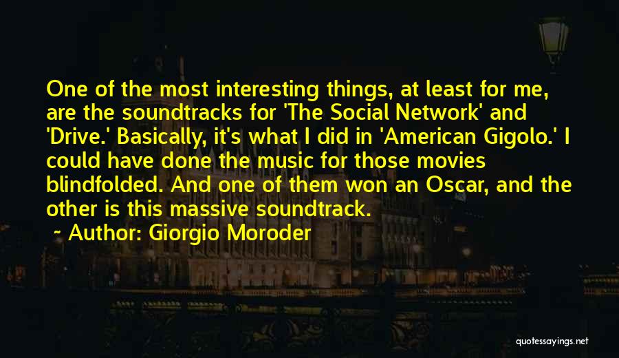 Giorgio Moroder Quotes: One Of The Most Interesting Things, At Least For Me, Are The Soundtracks For 'the Social Network' And 'drive.' Basically,