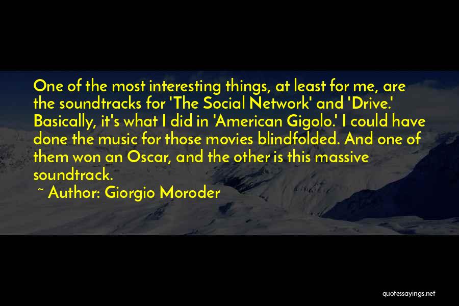 Giorgio Moroder Quotes: One Of The Most Interesting Things, At Least For Me, Are The Soundtracks For 'the Social Network' And 'drive.' Basically,