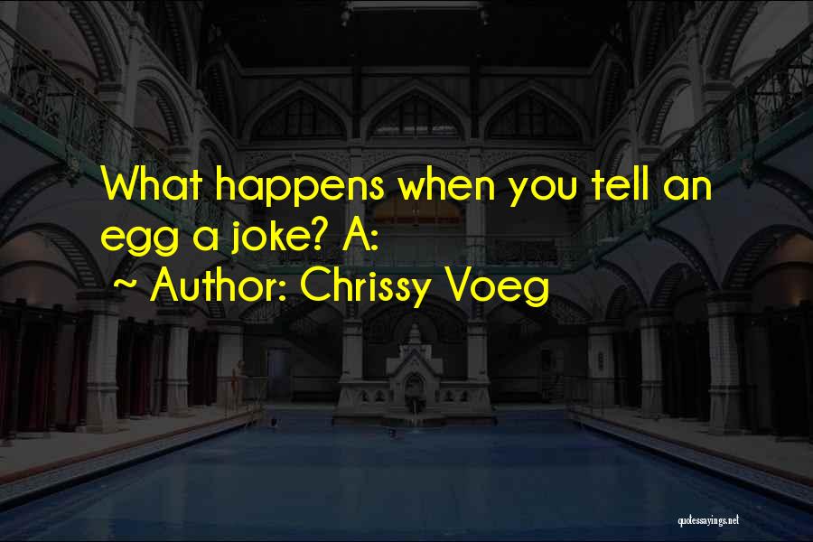 Chrissy Voeg Quotes: What Happens When You Tell An Egg A Joke? A: