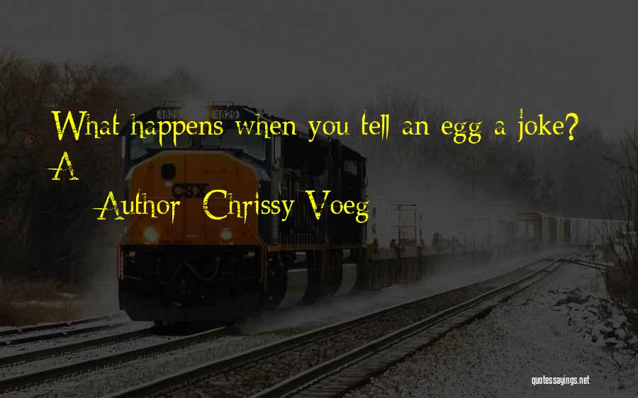 Chrissy Voeg Quotes: What Happens When You Tell An Egg A Joke? A: