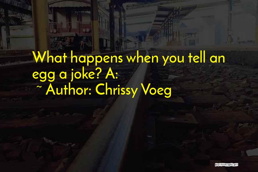 Chrissy Voeg Quotes: What Happens When You Tell An Egg A Joke? A: