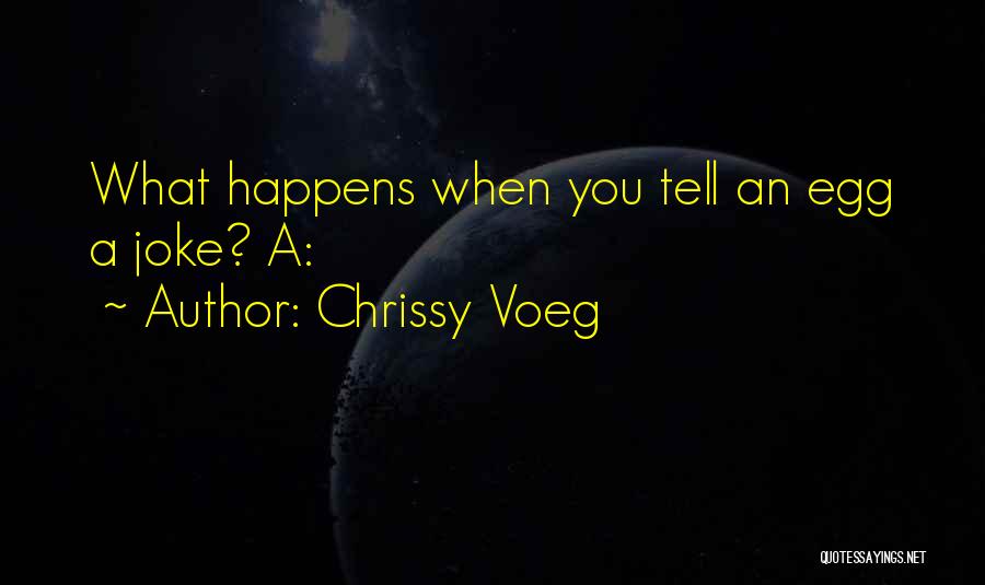 Chrissy Voeg Quotes: What Happens When You Tell An Egg A Joke? A: