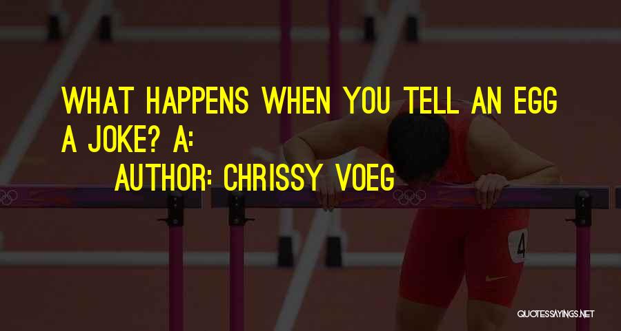 Chrissy Voeg Quotes: What Happens When You Tell An Egg A Joke? A: