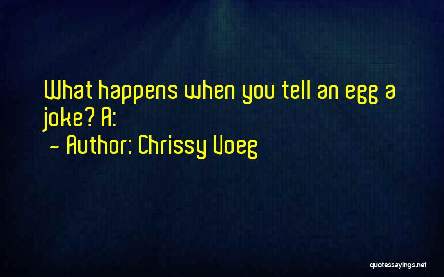 Chrissy Voeg Quotes: What Happens When You Tell An Egg A Joke? A: