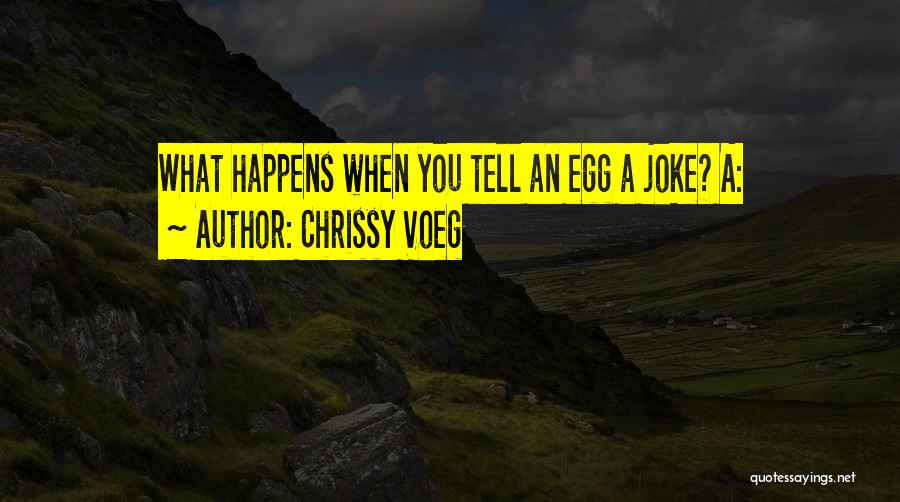 Chrissy Voeg Quotes: What Happens When You Tell An Egg A Joke? A: