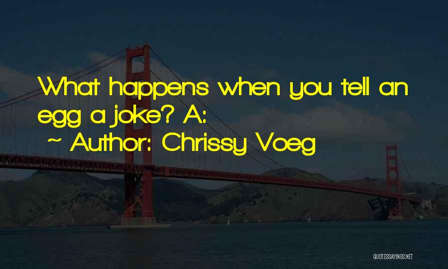Chrissy Voeg Quotes: What Happens When You Tell An Egg A Joke? A: