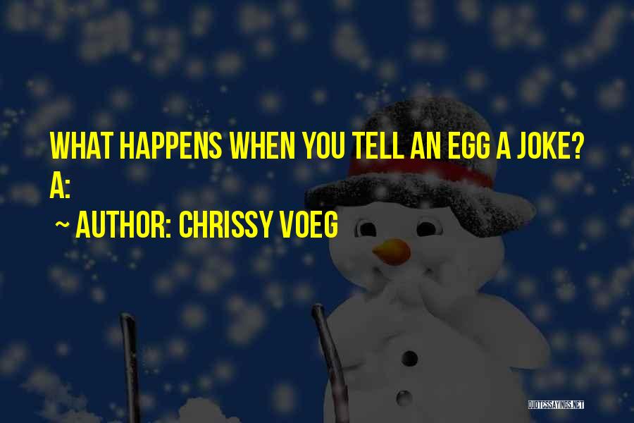 Chrissy Voeg Quotes: What Happens When You Tell An Egg A Joke? A: