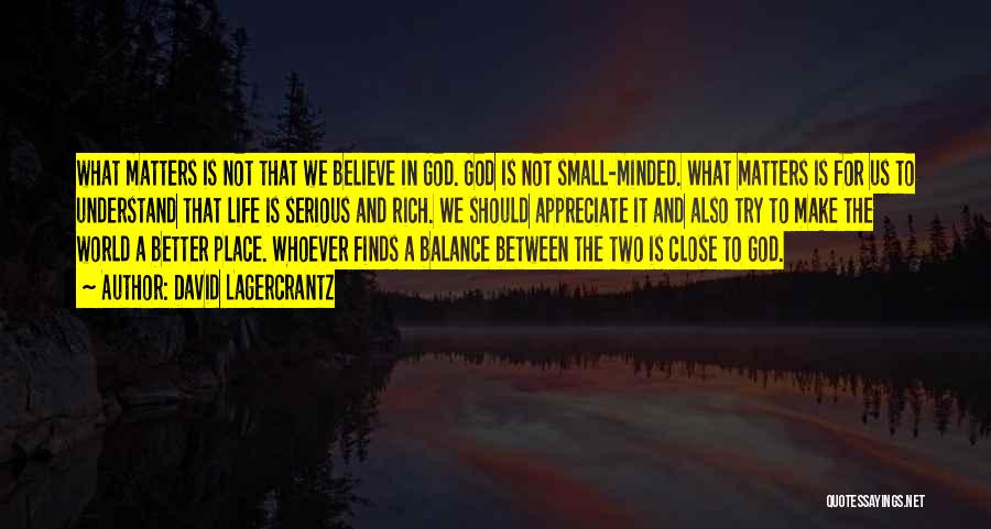 David Lagercrantz Quotes: What Matters Is Not That We Believe In God. God Is Not Small-minded. What Matters Is For Us To Understand