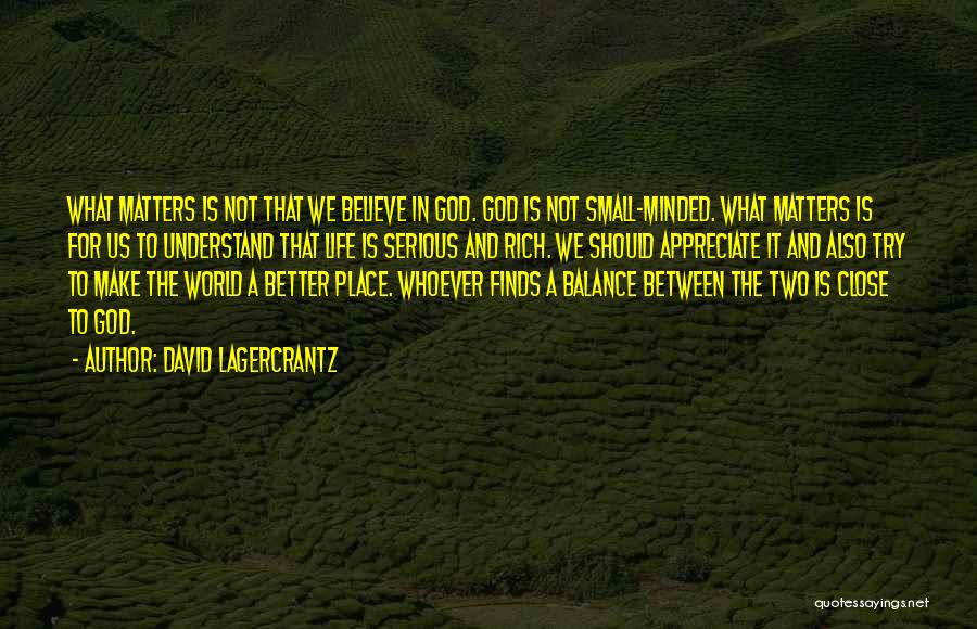 David Lagercrantz Quotes: What Matters Is Not That We Believe In God. God Is Not Small-minded. What Matters Is For Us To Understand