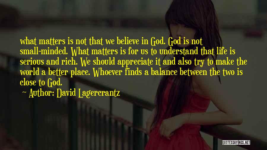 David Lagercrantz Quotes: What Matters Is Not That We Believe In God. God Is Not Small-minded. What Matters Is For Us To Understand