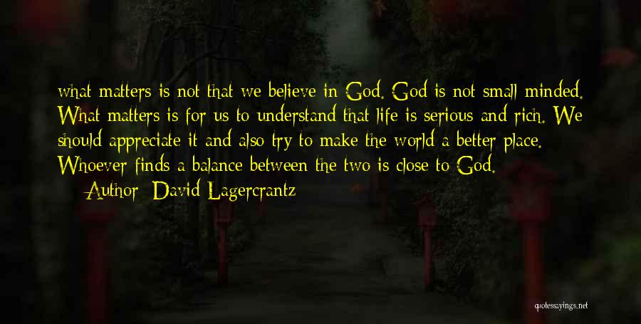 David Lagercrantz Quotes: What Matters Is Not That We Believe In God. God Is Not Small-minded. What Matters Is For Us To Understand