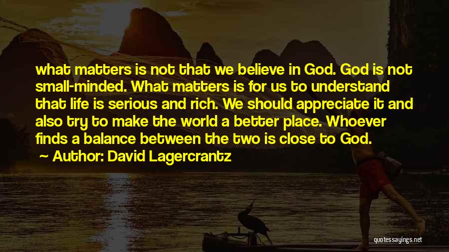 David Lagercrantz Quotes: What Matters Is Not That We Believe In God. God Is Not Small-minded. What Matters Is For Us To Understand