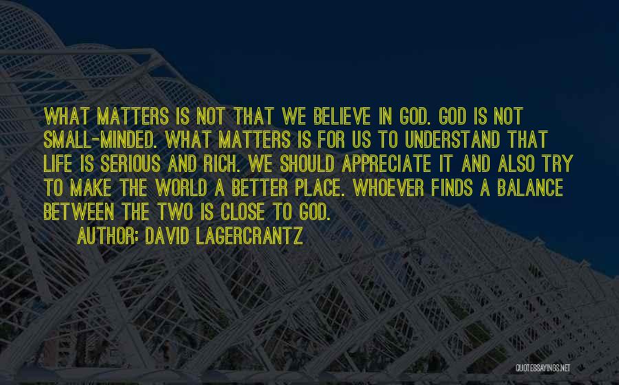 David Lagercrantz Quotes: What Matters Is Not That We Believe In God. God Is Not Small-minded. What Matters Is For Us To Understand