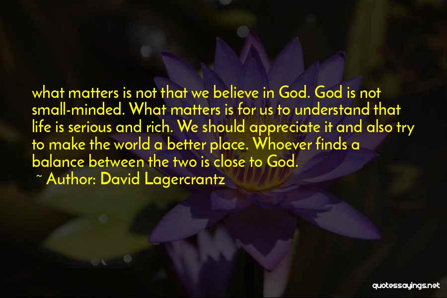 David Lagercrantz Quotes: What Matters Is Not That We Believe In God. God Is Not Small-minded. What Matters Is For Us To Understand