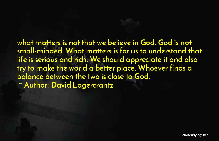 David Lagercrantz Quotes: What Matters Is Not That We Believe In God. God Is Not Small-minded. What Matters Is For Us To Understand