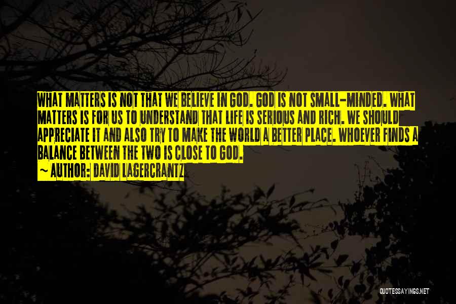 David Lagercrantz Quotes: What Matters Is Not That We Believe In God. God Is Not Small-minded. What Matters Is For Us To Understand