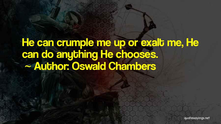 Oswald Chambers Quotes: He Can Crumple Me Up Or Exalt Me, He Can Do Anything He Chooses.