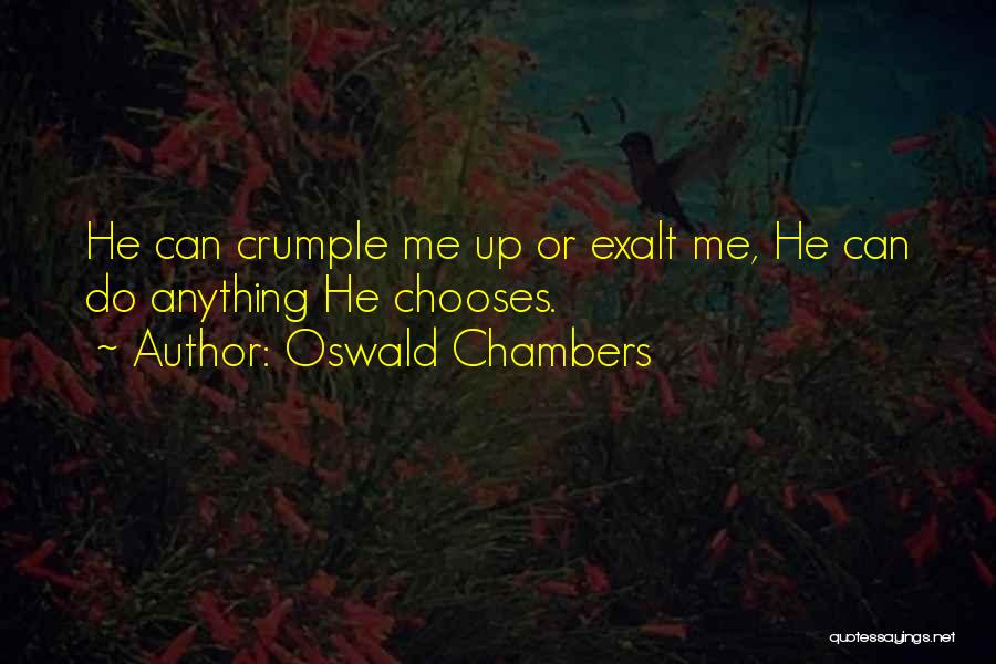 Oswald Chambers Quotes: He Can Crumple Me Up Or Exalt Me, He Can Do Anything He Chooses.