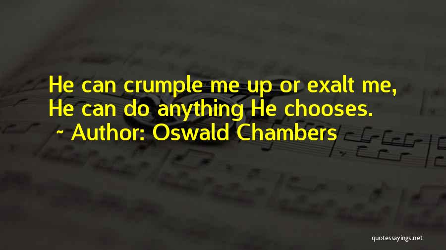 Oswald Chambers Quotes: He Can Crumple Me Up Or Exalt Me, He Can Do Anything He Chooses.
