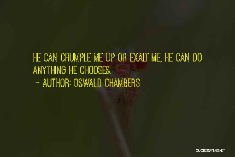 Oswald Chambers Quotes: He Can Crumple Me Up Or Exalt Me, He Can Do Anything He Chooses.