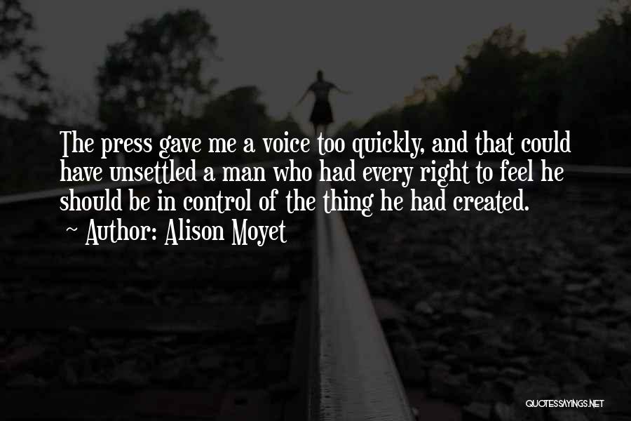 Alison Moyet Quotes: The Press Gave Me A Voice Too Quickly, And That Could Have Unsettled A Man Who Had Every Right To