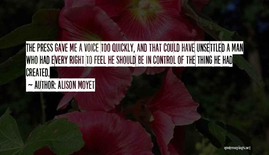 Alison Moyet Quotes: The Press Gave Me A Voice Too Quickly, And That Could Have Unsettled A Man Who Had Every Right To