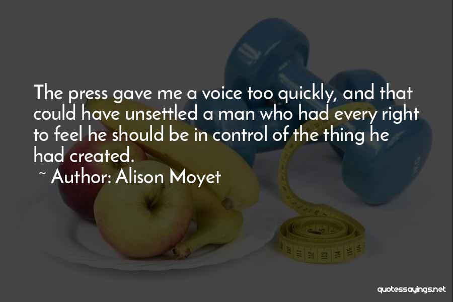 Alison Moyet Quotes: The Press Gave Me A Voice Too Quickly, And That Could Have Unsettled A Man Who Had Every Right To