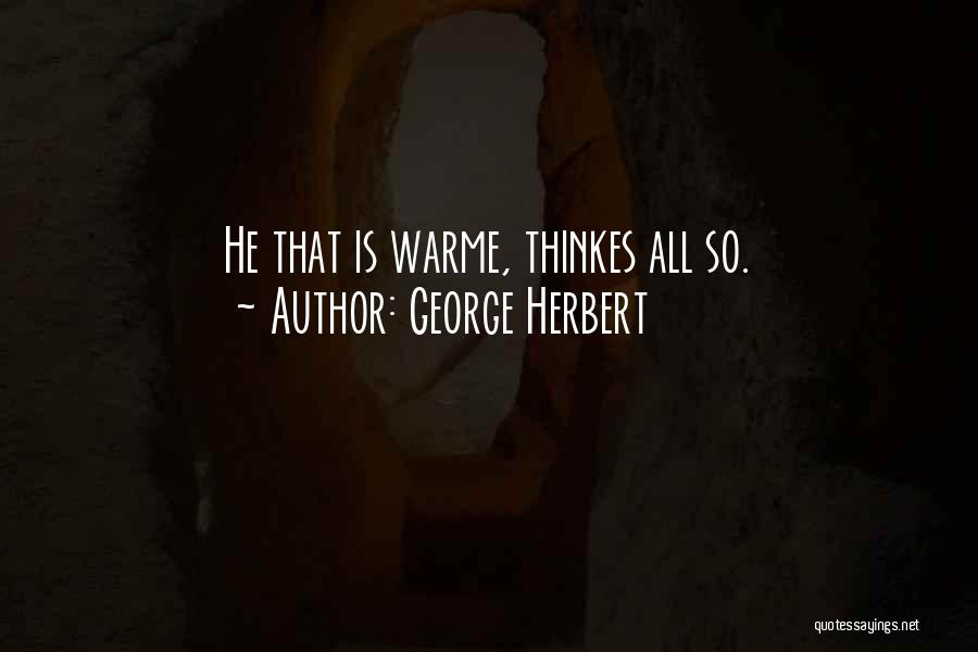 George Herbert Quotes: He That Is Warme, Thinkes All So.
