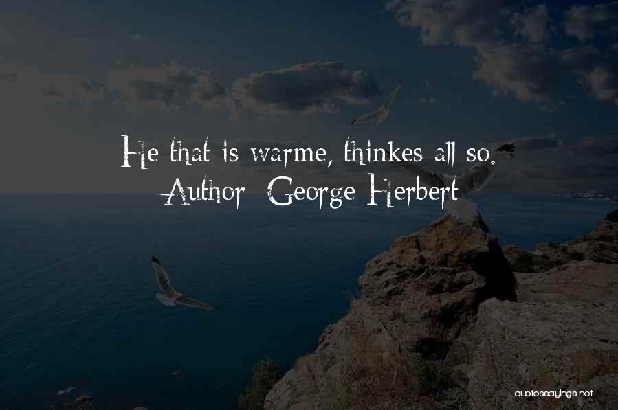 George Herbert Quotes: He That Is Warme, Thinkes All So.