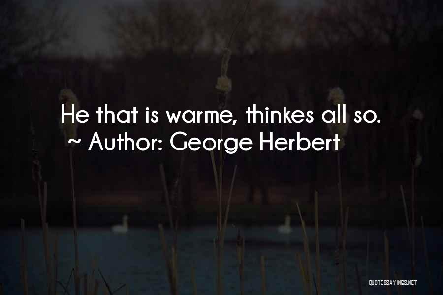 George Herbert Quotes: He That Is Warme, Thinkes All So.