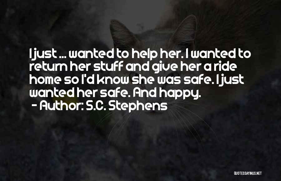 S.C. Stephens Quotes: I Just ... Wanted To Help Her. I Wanted To Return Her Stuff And Give Her A Ride Home So