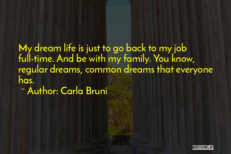 Carla Bruni Quotes: My Dream Life Is Just To Go Back To My Job Full-time. And Be With My Family. You Know, Regular