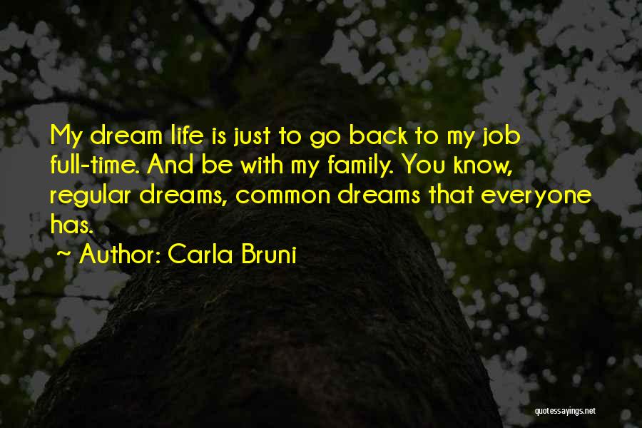 Carla Bruni Quotes: My Dream Life Is Just To Go Back To My Job Full-time. And Be With My Family. You Know, Regular