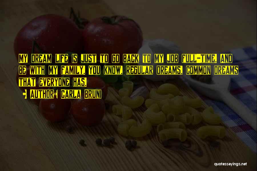 Carla Bruni Quotes: My Dream Life Is Just To Go Back To My Job Full-time. And Be With My Family. You Know, Regular