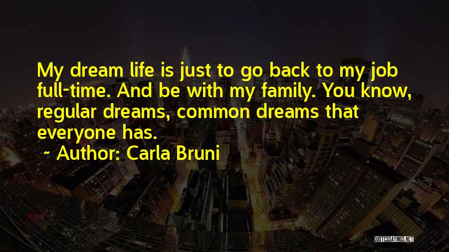 Carla Bruni Quotes: My Dream Life Is Just To Go Back To My Job Full-time. And Be With My Family. You Know, Regular