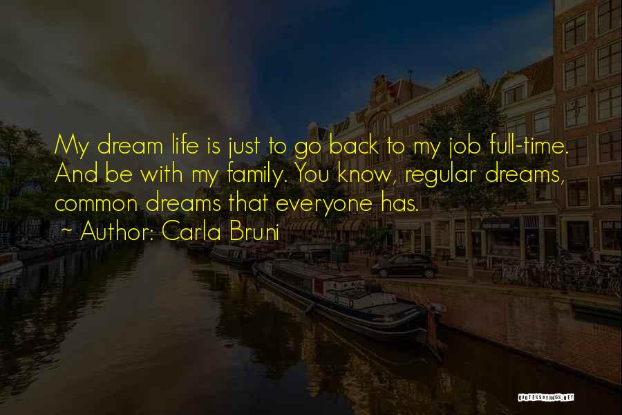 Carla Bruni Quotes: My Dream Life Is Just To Go Back To My Job Full-time. And Be With My Family. You Know, Regular