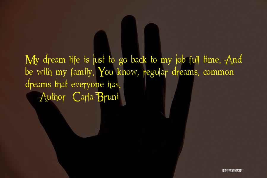 Carla Bruni Quotes: My Dream Life Is Just To Go Back To My Job Full-time. And Be With My Family. You Know, Regular