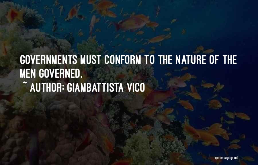 Giambattista Vico Quotes: Governments Must Conform To The Nature Of The Men Governed.